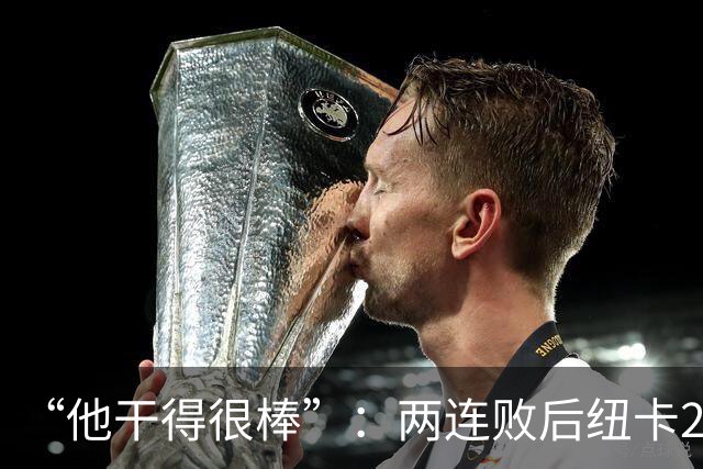 “他干得很棒”：两连败后纽卡2比0，主帅点名夸他