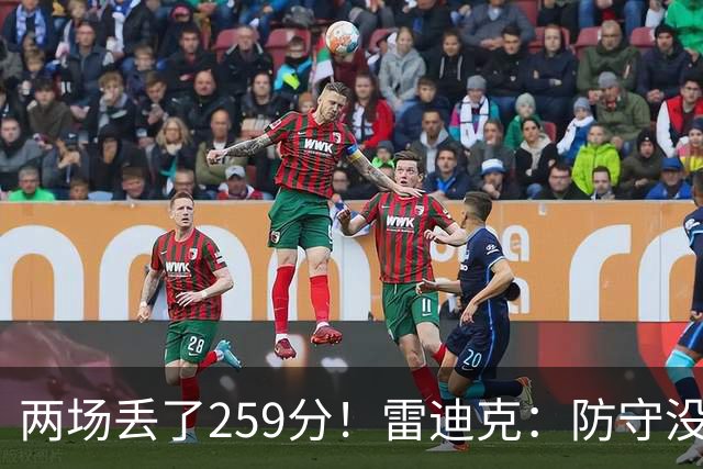 两场丢了259分！雷迪克：防守没有达到应有的水准 缺乏纪律性