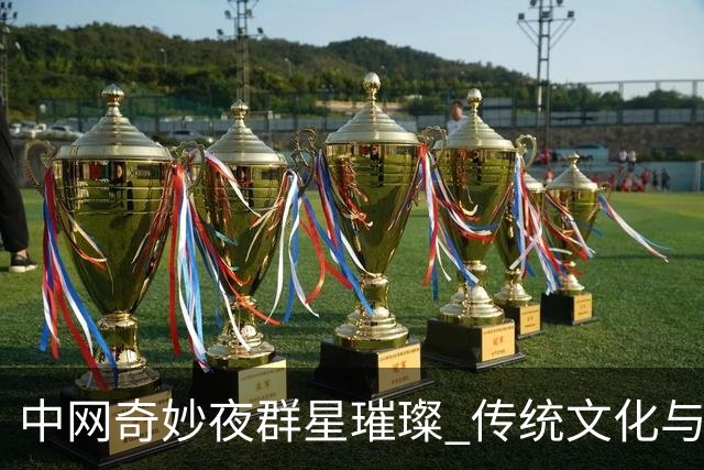 中网奇妙夜群星璀璨 传统文化与网球完美交融