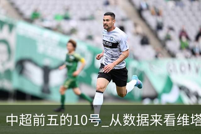 中超前五的10号 从数据来看维塔尔第一最多
