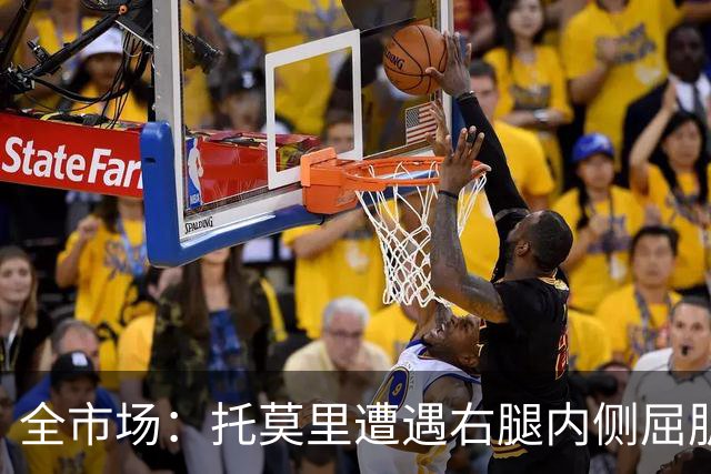 全市场：托莫里遭遇右腿内侧屈肌损伤，面临长达一个月左右伤停