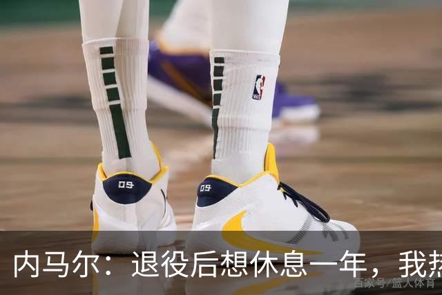 内马尔：退役后想休息一年，我热爱踢球但不喜欢看比赛