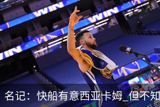 名记：快船有意西亚卡姆 但不知他们有何筹码