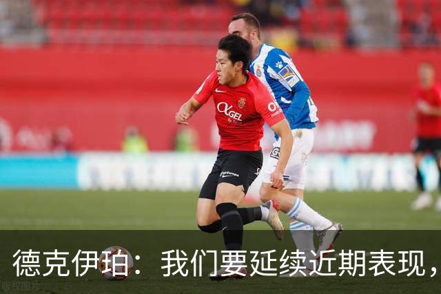 德克伊珀：我们要延续近期表现，争取从安菲尔德带走分数