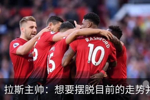 拉斯主帅：想要摆脱目前的走势并不容易，胜利可能成为转折点