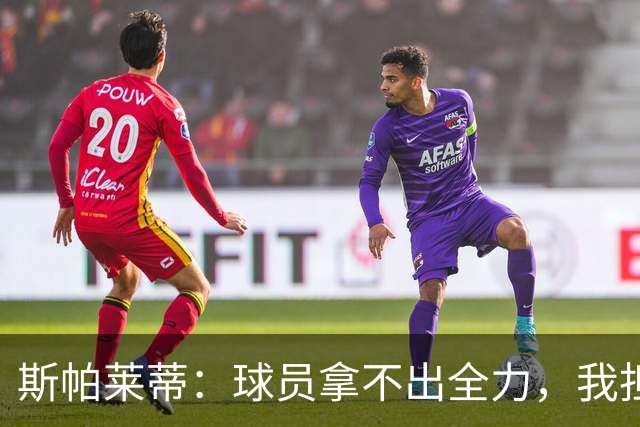 斯帕莱蒂：球员拿不出全力，我担忧他们很难理解现代足球发展方向