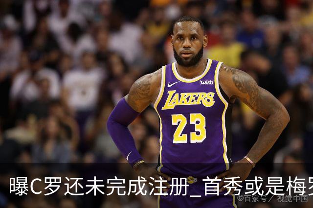 曝C罗还未完成注册 首秀或是梅罗交手