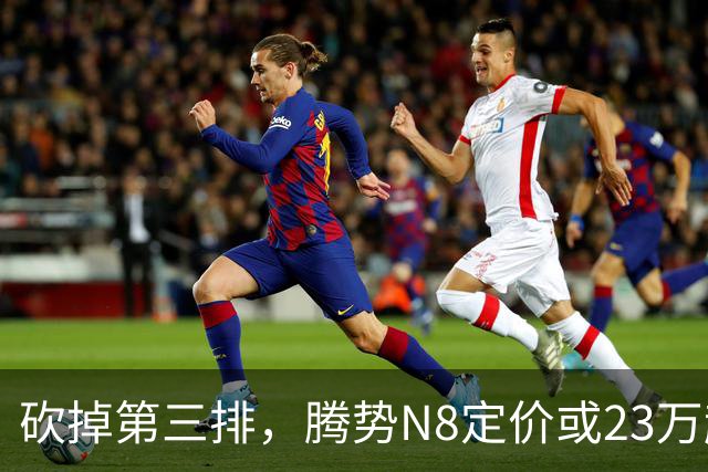 砍掉第三排，腾势N8定价或23万起，是惊喜还是妥协？