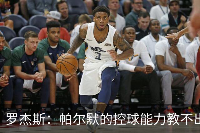 罗杰斯：帕尔默的控球能力教不出来；佩德罗是致命终结者