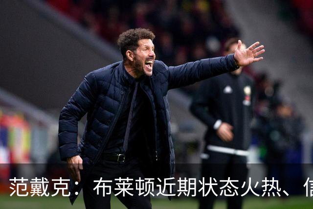范戴克：布莱顿近期状态火热、信心十足，但这场胜利我们实至名归