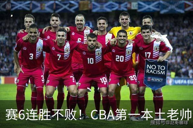 赛6连胜不败！CBA第一本土老帅，进不了国家队，执教碾压郭士强