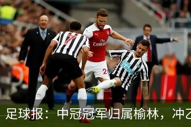 足球报：中冠冠军归属榆林，冲乙和冲甲白热化