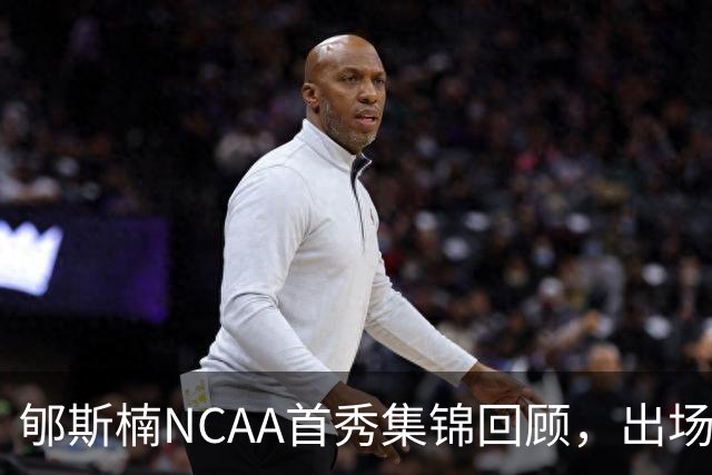 郇斯楠NCAA首秀集锦回顾，出场3分钟得到2分