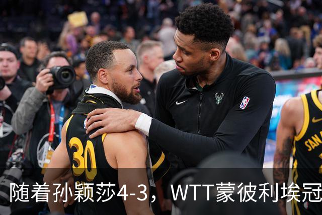随着孙颖莎4-3，WTT蒙彼利埃冠军赛女单4强已诞生2席：2大国乒悍将在列