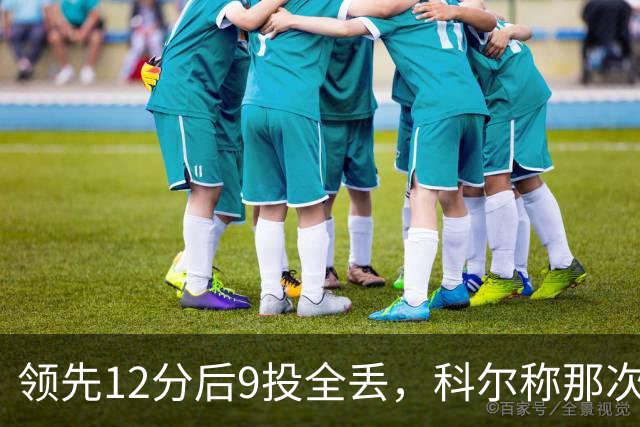 领先12分后9投全丢，科尔称那次掩护判罚“令人震惊”