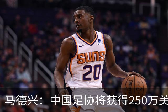 马德兴：中国足协将获得250万美元用于备战女足世界杯
