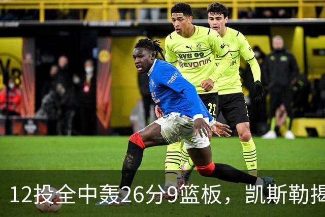12投全中轰26分9篮板，凯斯勒揭幕战把紧张感全释放了