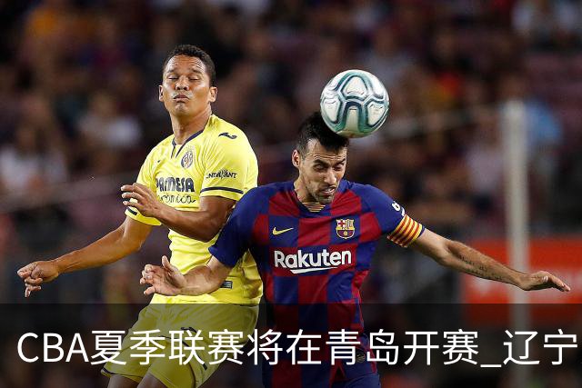 CBA夏季联赛将在青岛开赛 辽宁广东等十队参加