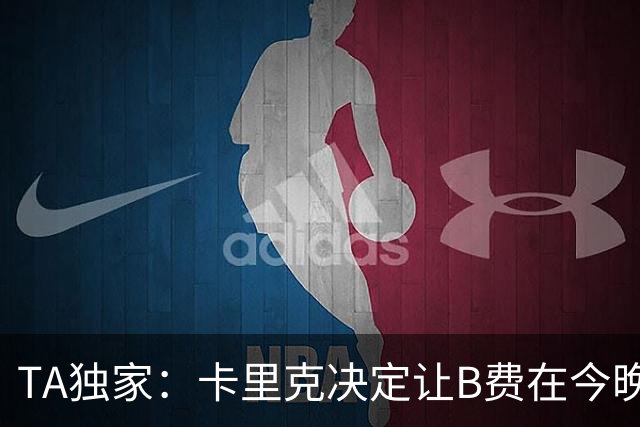 TA独家：卡里克决定让B费在今晚曼联vs伯恩茅斯的比赛中担任替补