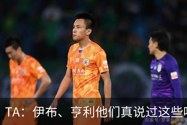 TA：伊布、亨利他们真说过这些吗？足球圈假引语为何愈演愈烈